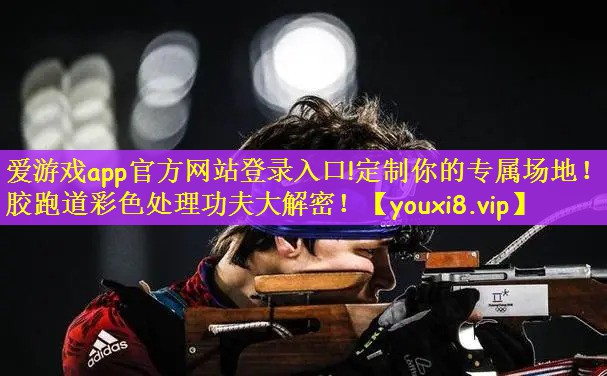 爱游戏app官方网站登录入口!定制你的专属场地！塑胶跑道彩色处理功夫大解密！