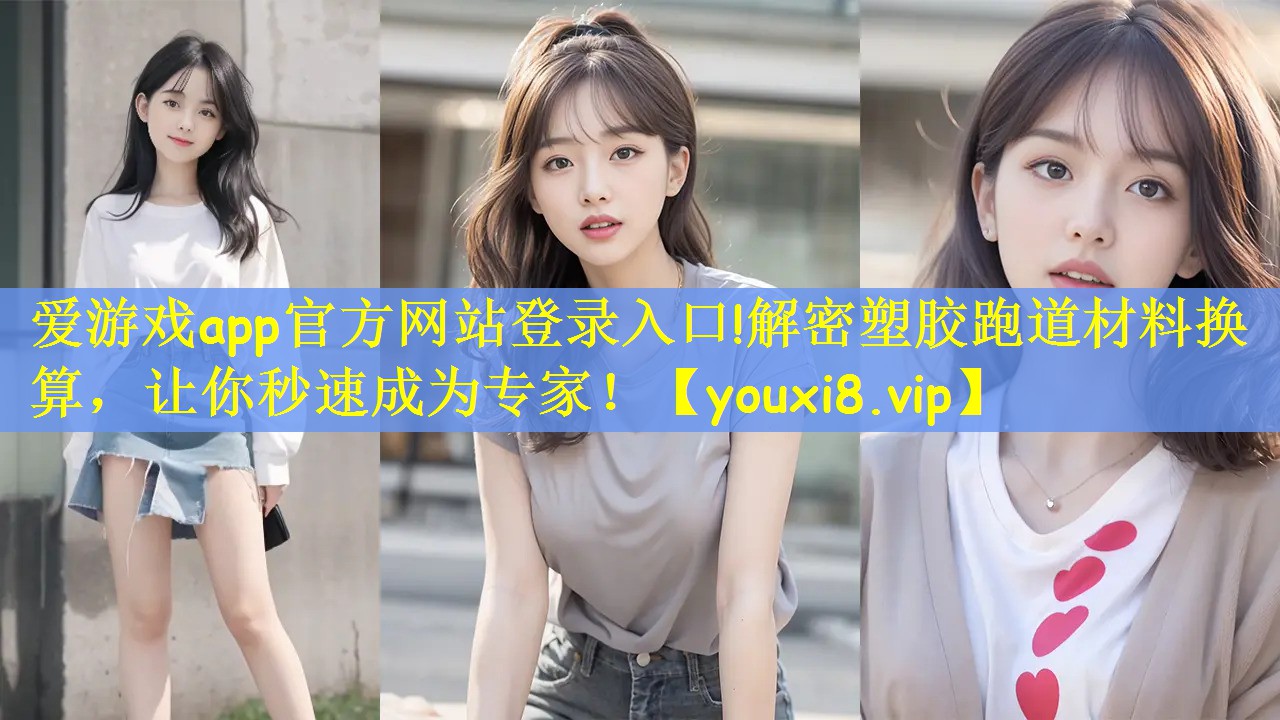 爱游戏app官方网站登录入口!解密塑胶跑道材料换算，让你秒速成为专家！