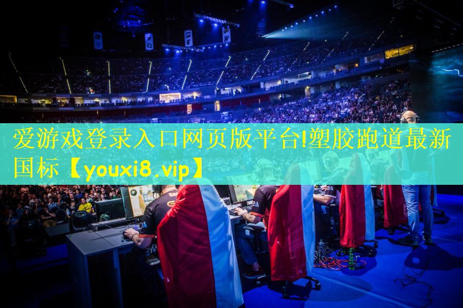 爱游戏登录入口网页版平台!塑胶跑道最新国标