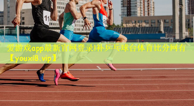 爱游戏app最新官网登录!补乒乓球台体育比分网有