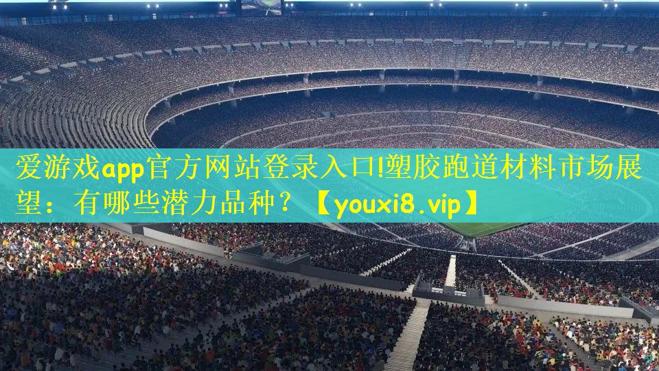 塑胶跑道材料市场展望：有哪些潜力品种？